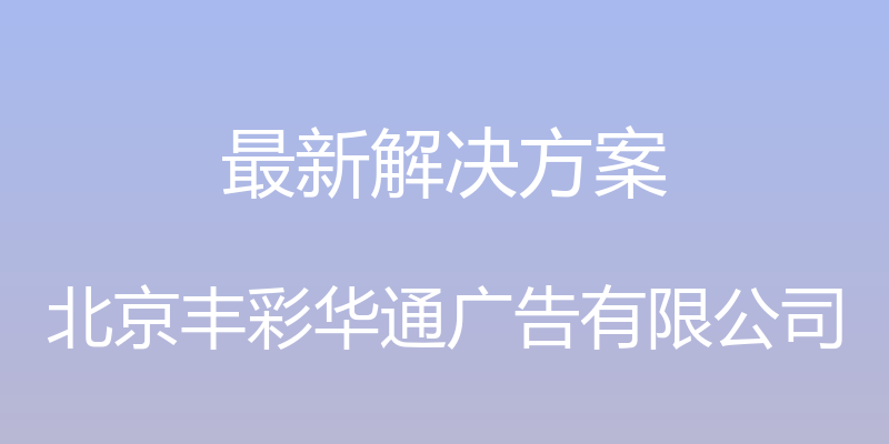 最新解决方案 - 北京丰彩华通广告有限公司