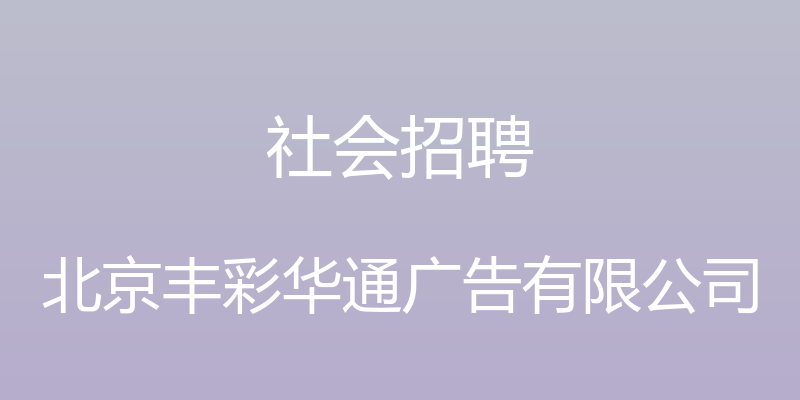 社会招聘 - 北京丰彩华通广告有限公司